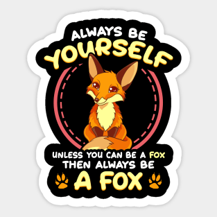 Be Yourself Unless You Can Be a Fox Then Be a Fox Sticker